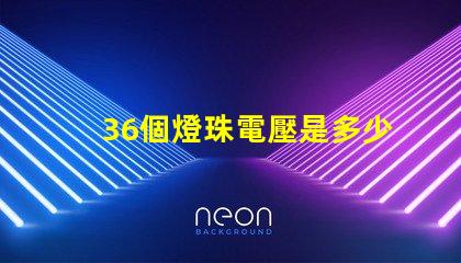 36個燈珠電壓是多少 36顆led燈珠串聯電壓